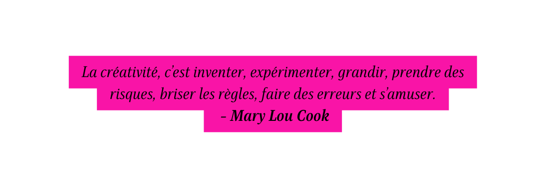 La créativité c est inventer expérimenter grandir prendre des risques briser les règles faire des erreurs et s amuser Mary Lou Cook